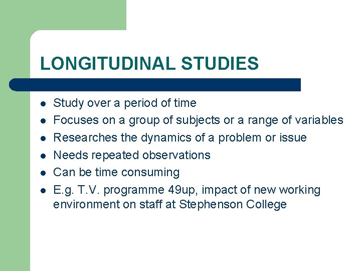 LONGITUDINAL STUDIES l l l Study over a period of time Focuses on a