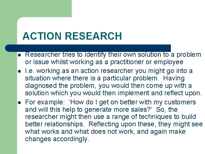 ACTION RESEARCH l l l Researcher tries to identify their own solution to a