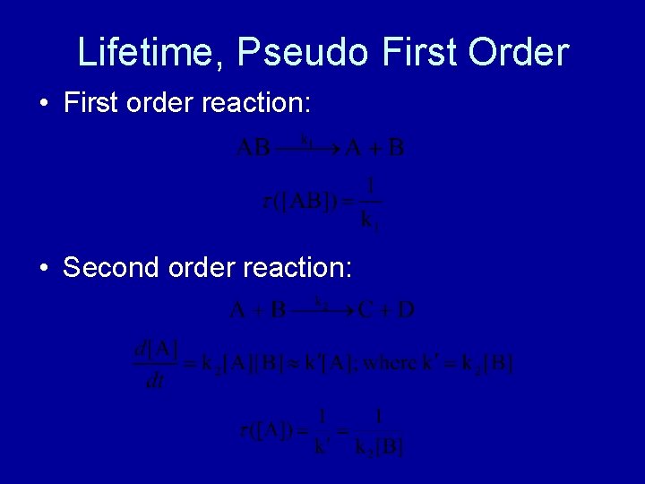 Lifetime, Pseudo First Order • First order reaction: • Second order reaction: 