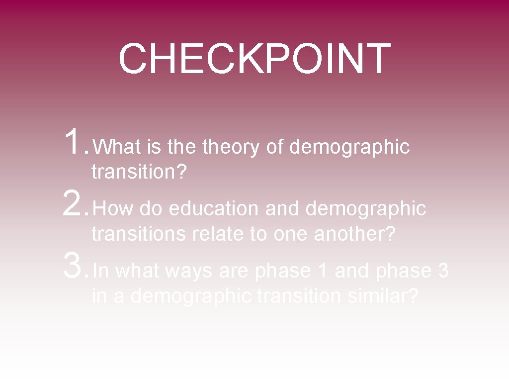 CHECKPOINT 1. What is theory of demographic transition? 2. How do education and demographic