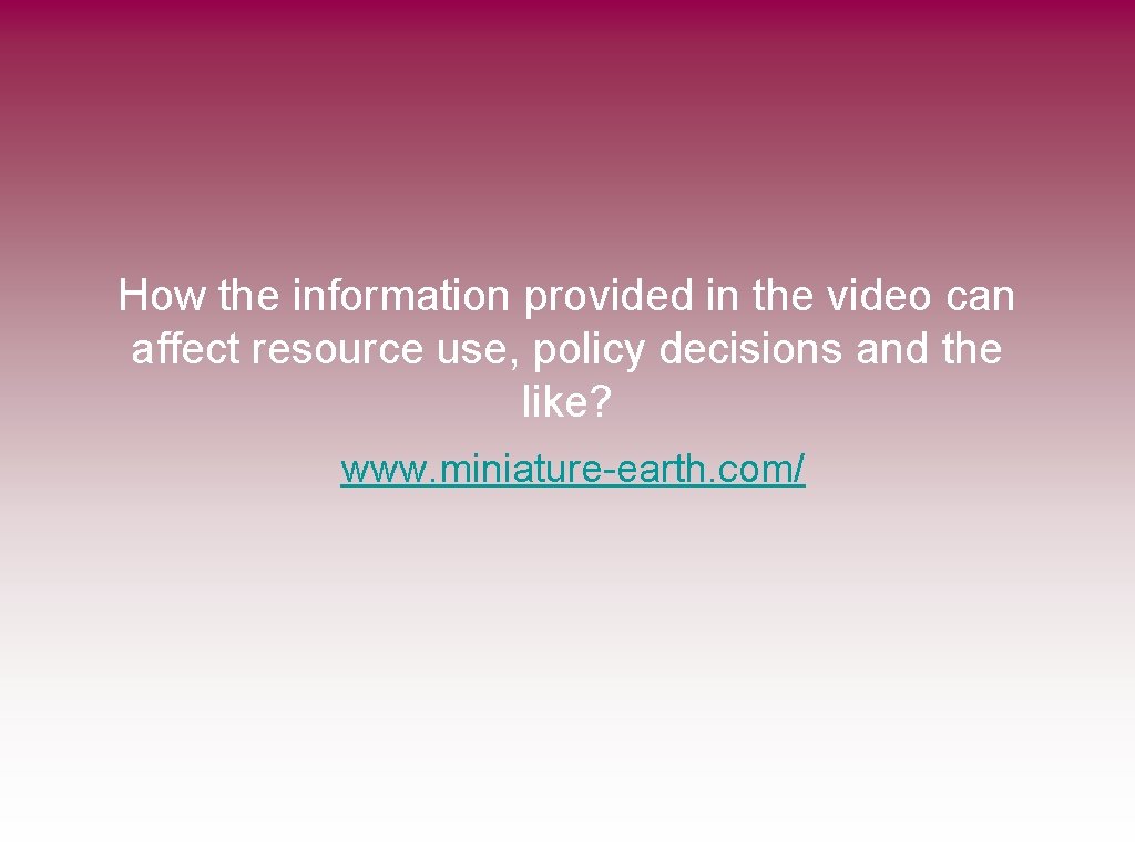 How the information provided in the video can affect resource use, policy decisions and