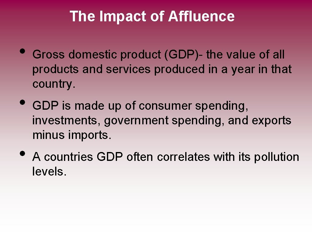 The Impact of Affluence • • • Gross domestic product (GDP)- the value of