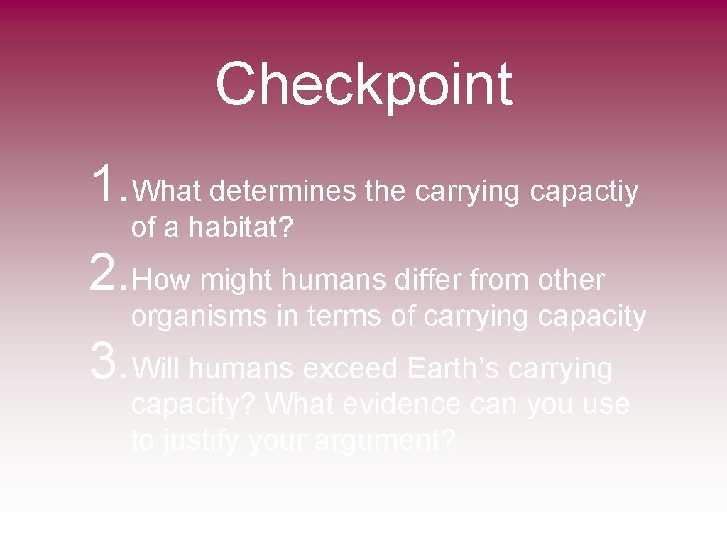 Checkpoint 1. What determines the carrying capactiy of a habitat? 2. How might humans