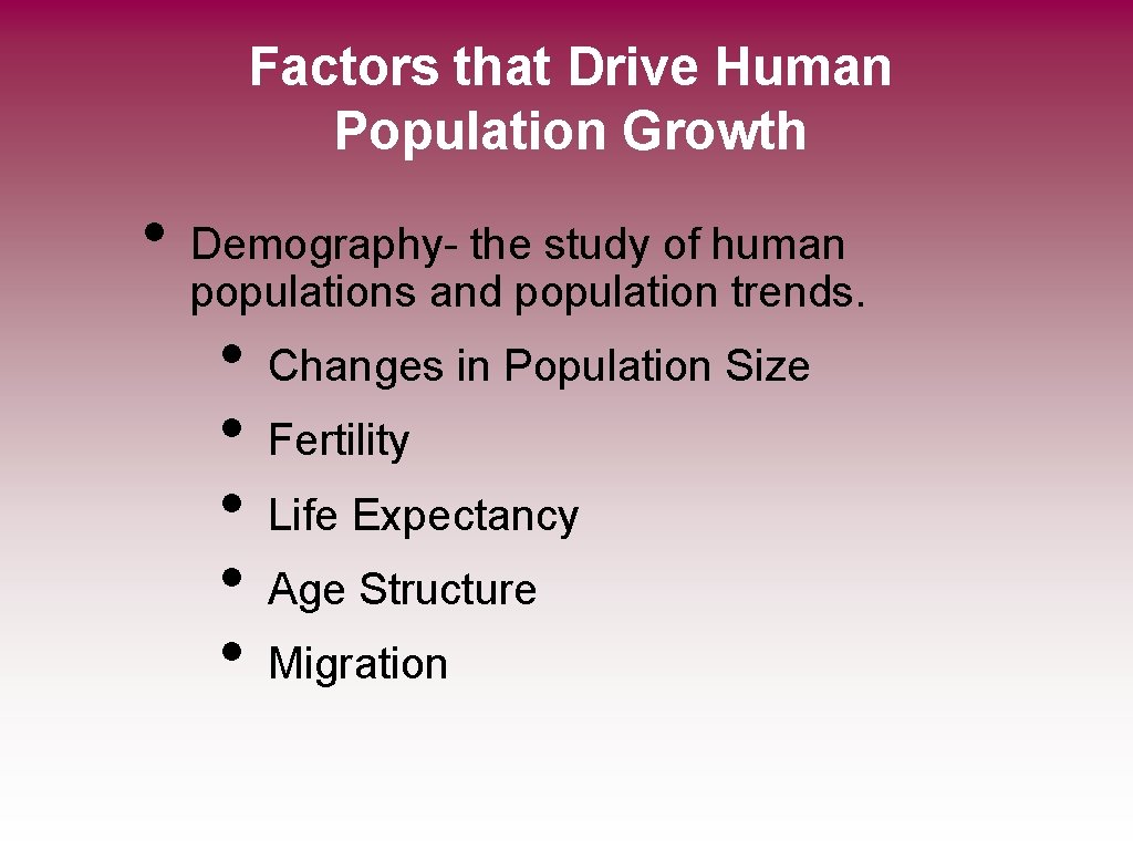 Factors that Drive Human Population Growth • Demography- the study of human populations and