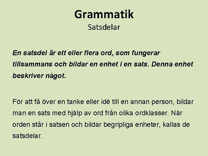 Grammatik Satsdelar En satsdel är ett eller flera ord, som fungerar tillsammans och bildar