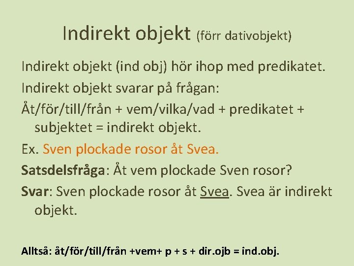 Indirekt objekt (förr dativobjekt) Indirekt objekt (ind obj) hör ihop med predikatet. Indirekt objekt