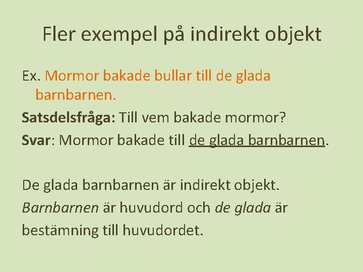 Fler exempel på indirekt objekt Ex. Mormor bakade bullar till de glada barnen. Satsdelsfråga: