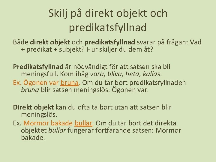 Skilj på direkt objekt och predikatsfyllnad Både direkt objekt och predikatsfyllnad svarar på frågan: