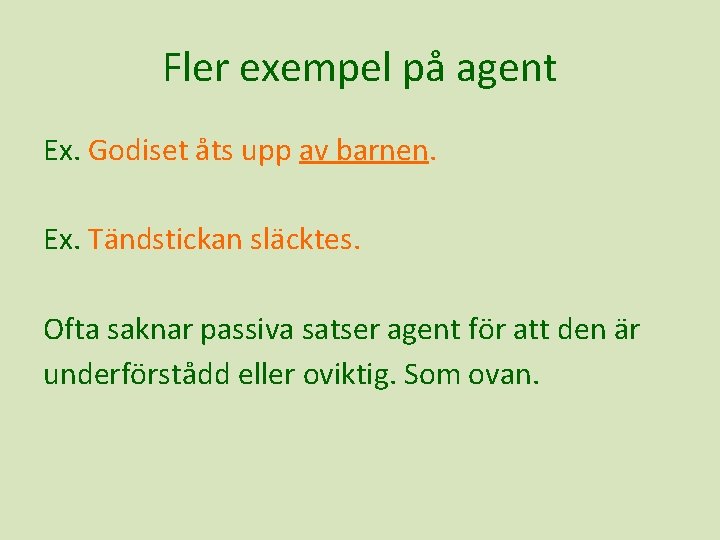 Fler exempel på agent Ex. Godiset åts upp av barnen. Ex. Tändstickan släcktes. Ofta