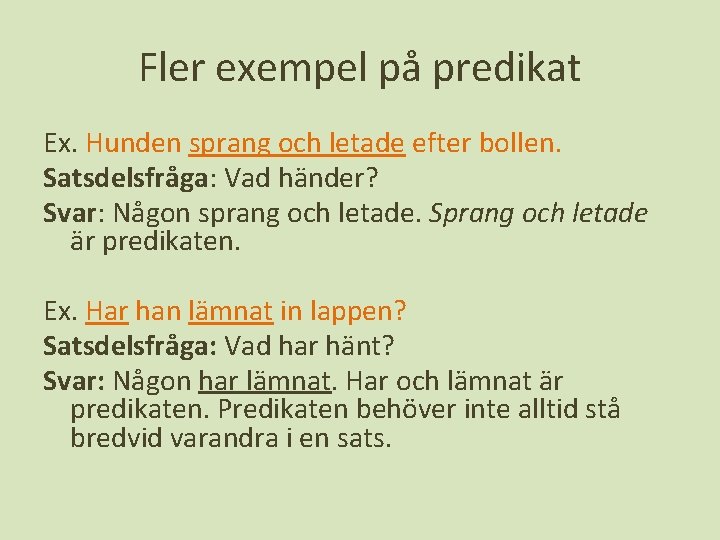 Fler exempel på predikat Ex. Hunden sprang och letade efter bollen. Satsdelsfråga: Vad händer?