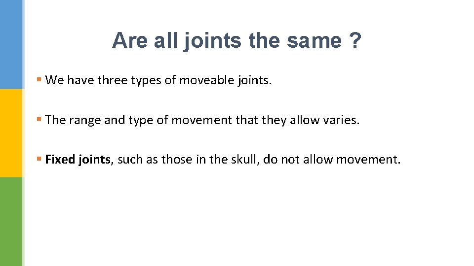 Are all joints the same ? § We have three types of moveable joints.