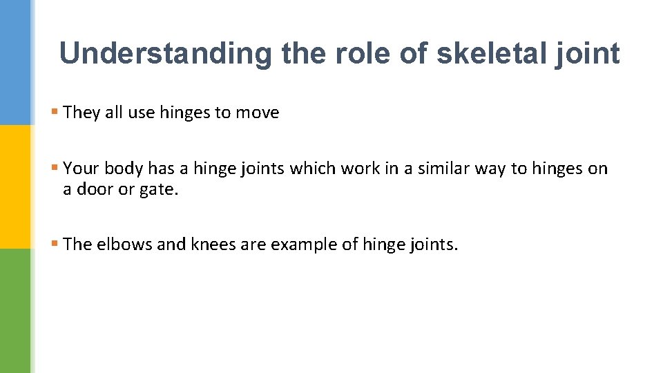 Understanding the role of skeletal joint § They all use hinges to move §