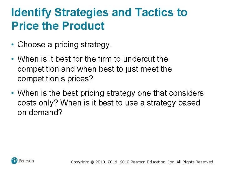 Identify Strategies and Tactics to Price the Product • Choose a pricing strategy. •