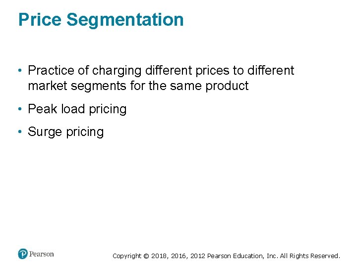 Price Segmentation • Practice of charging different prices to different market segments for the