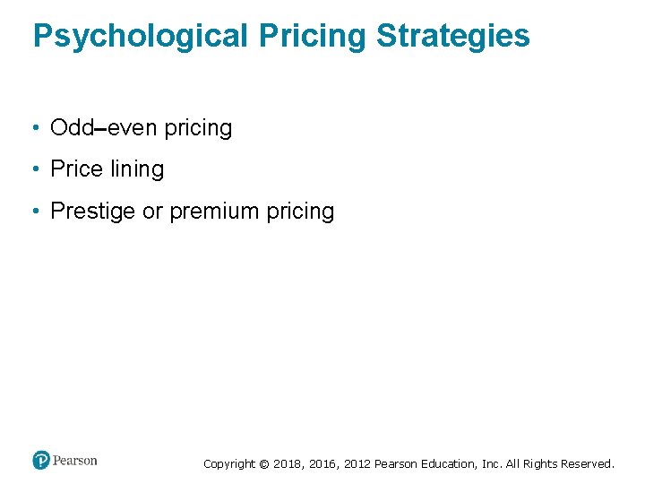 Psychological Pricing Strategies • Odd–even pricing • Price lining • Prestige or premium pricing