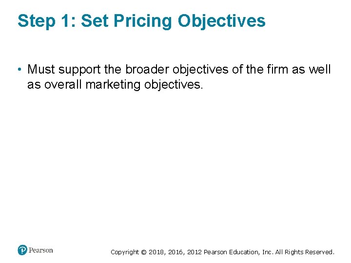 Step 1: Set Pricing Objectives • Must support the broader objectives of the firm