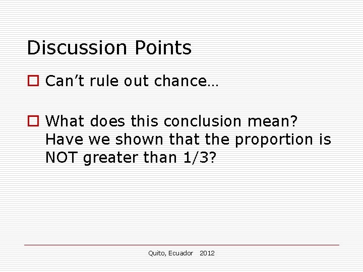Discussion Points o Can’t rule out chance… o What does this conclusion mean? Have Discussion Points o Can’t rule out chance… o What does this conclusion mean? Have