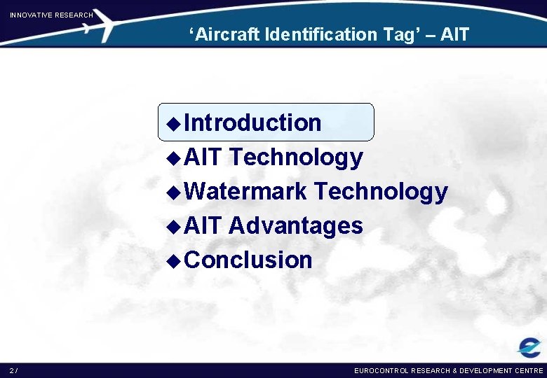 INNOVATIVE RESEARCH ‘Aircraft Identification Tag’ – AIT u Introduction u AIT Technology u Watermark