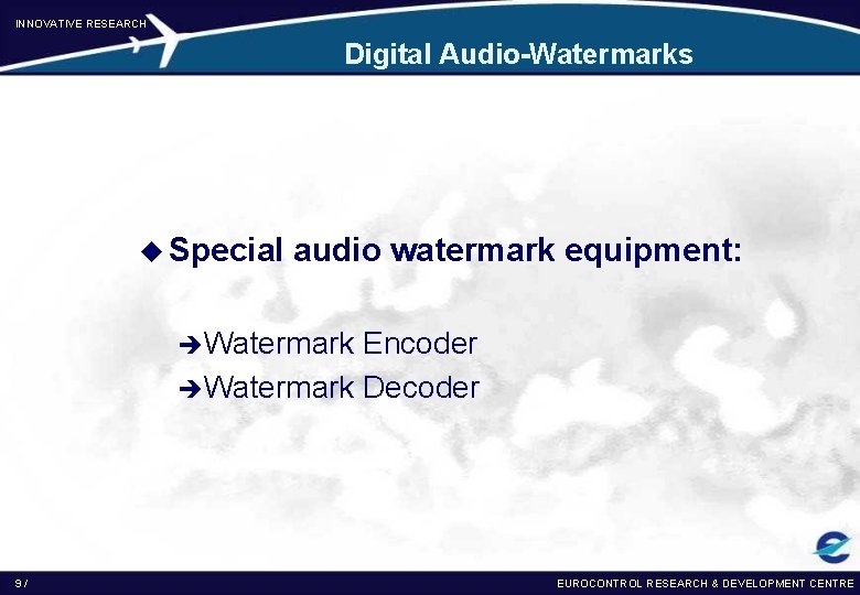 INNOVATIVE RESEARCH Digital Audio-Watermarks u Special audio watermark equipment: èWatermark Encoder èWatermark Decoder 9/