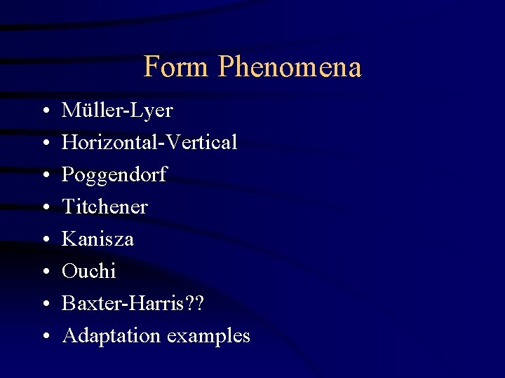 Form Phenomena • • Müller-Lyer Horizontal-Vertical Poggendorf Titchener Kanisza Ouchi Baxter-Harris? ? Adaptation examples