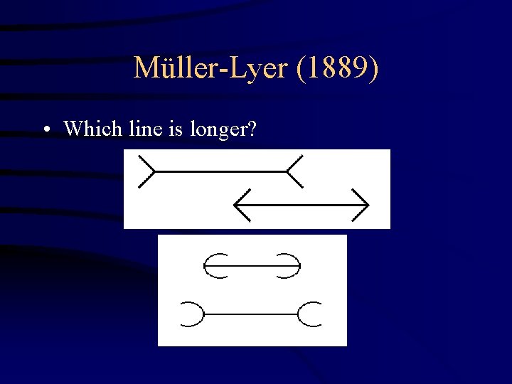 Müller-Lyer (1889) • Which line is longer? 