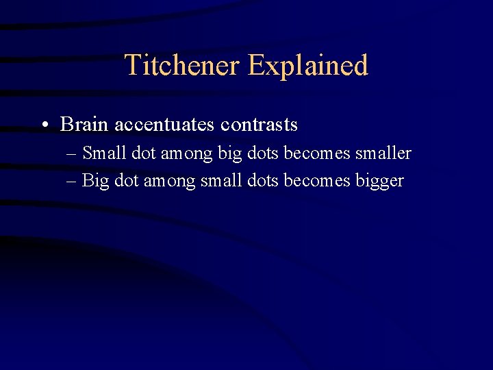 Titchener Explained • Brain accentuates contrasts – Small dot among big dots becomes smaller