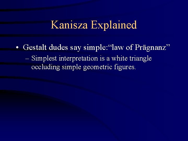 Kanisza Explained • Gestalt dudes say simple: “law of Prägnanz” – Simplest interpretation is