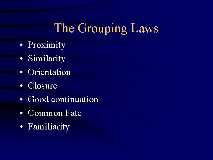 The Grouping Laws • • Proximity Similarity Orientation Closure Good continuation Common Fate Familiarity