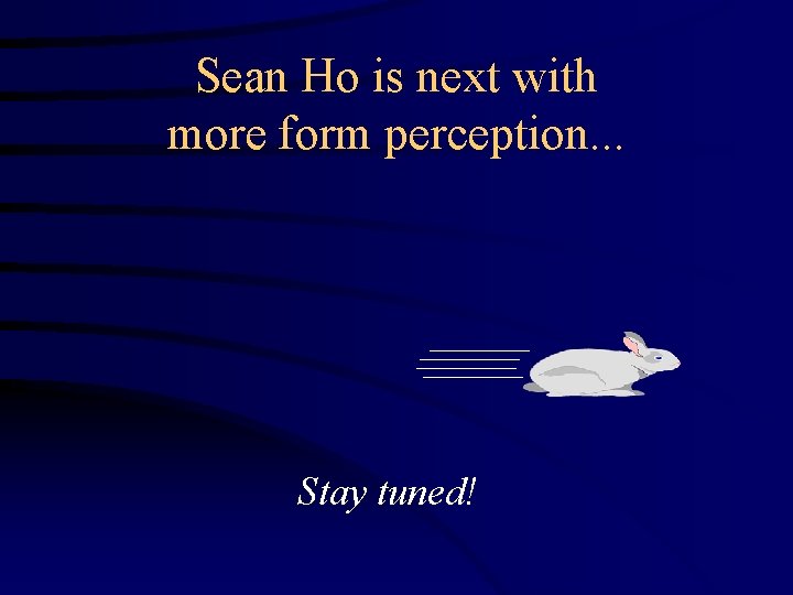 Sean Ho is next with more form perception. . . Stay tuned! 