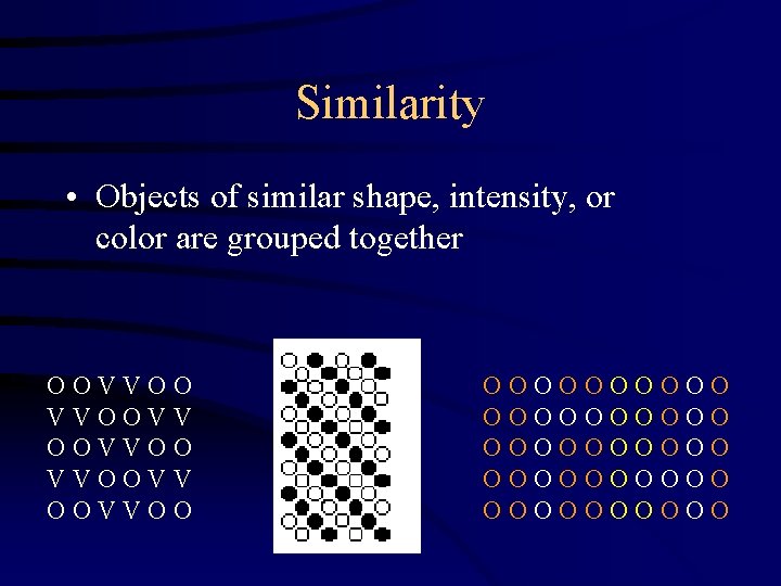 Similarity • Objects of similar shape, intensity, or color are grouped together OOVVOOVV OOVVOO