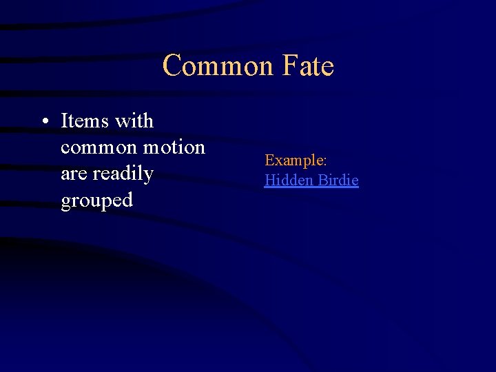 Common Fate • Items with common motion are readily grouped Example: Hidden Birdie 