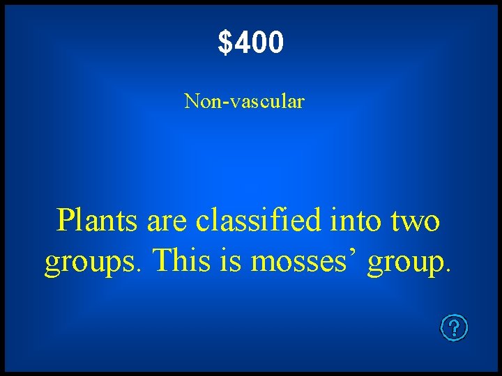 $400 Non-vascular Plants are classified into two groups. This is mosses’ group. 