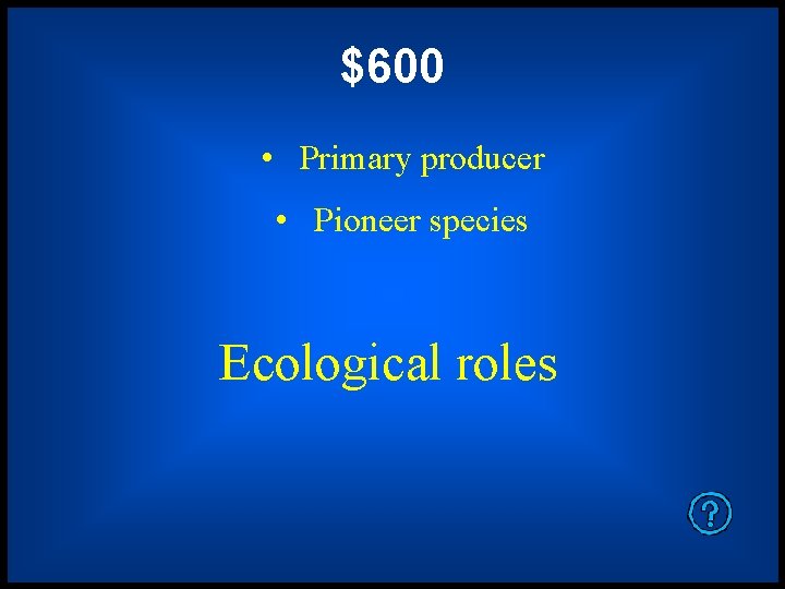 $600 • Primary producer • Pioneer species Ecological roles 