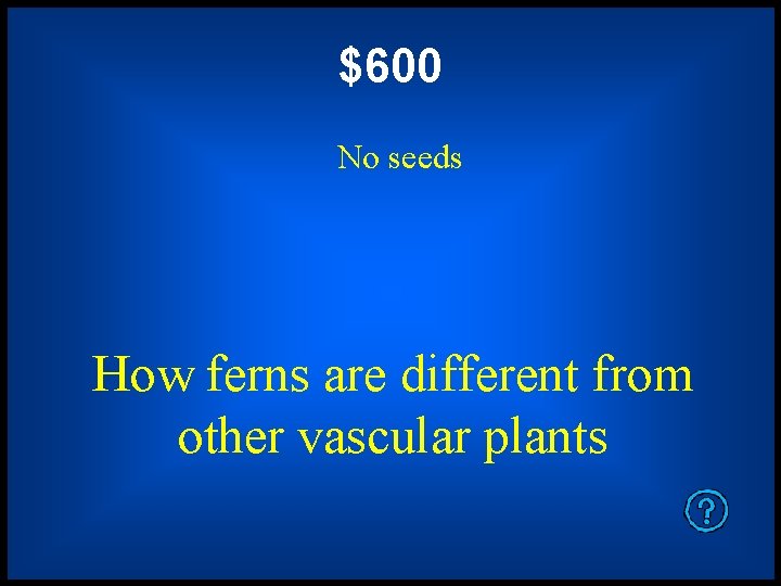 $600 No seeds How ferns are different from other vascular plants 