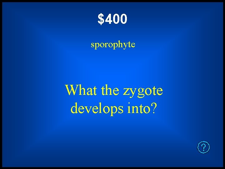 $400 sporophyte What the zygote develops into? 