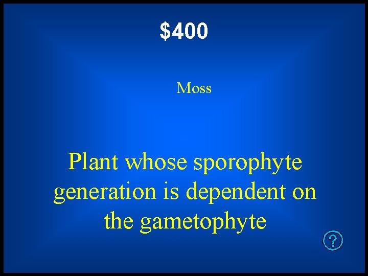 $400 Moss Plant whose sporophyte generation is dependent on the gametophyte 