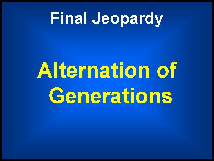 Final Jeopardy Alternation of Generations 