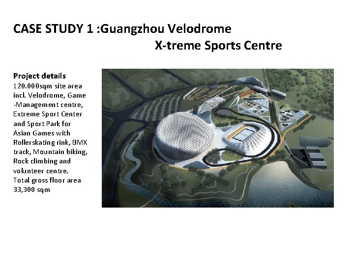 CASE STUDY 1 : Guangzhou Velodrome X-treme Sports Centre Project details 120. 000 sqm