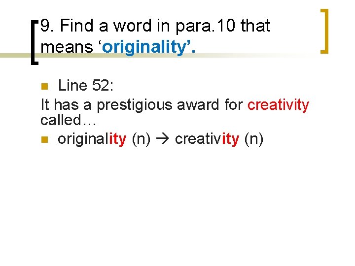 9. Find a word in para. 10 that means ‘originality’. Line 52: It has