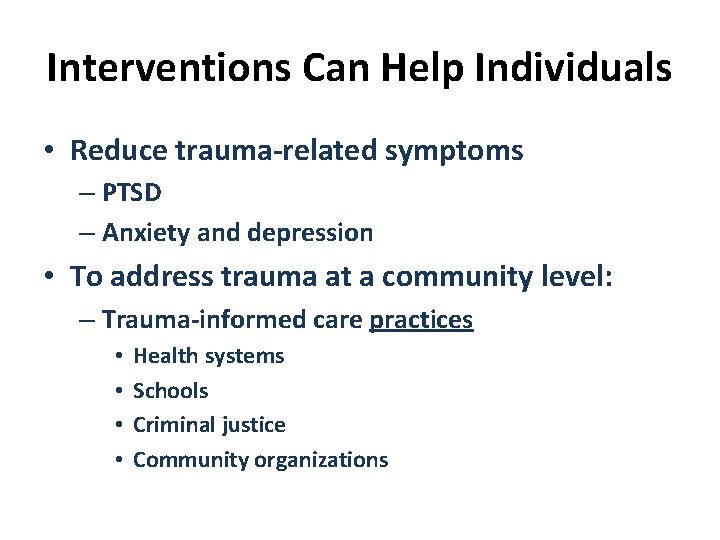 Interventions Can Help Individuals • Reduce trauma-related symptoms – PTSD – Anxiety and depression