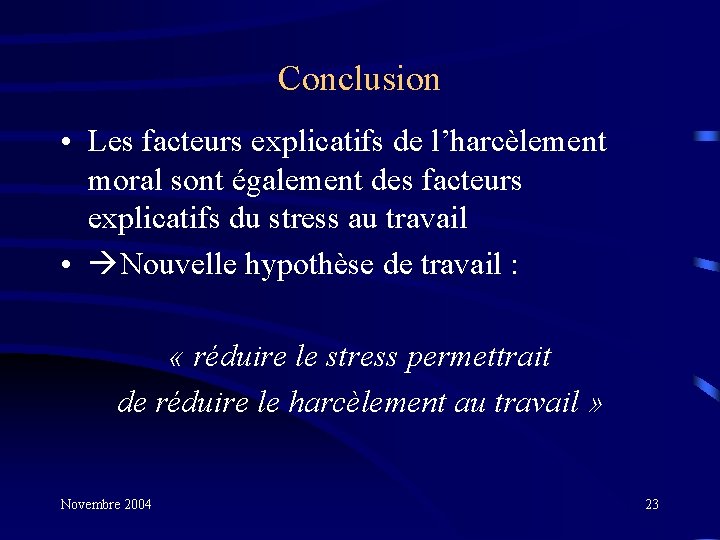 Conclusion • Les facteurs explicatifs de l’harcèlement moral sont également des facteurs explicatifs du