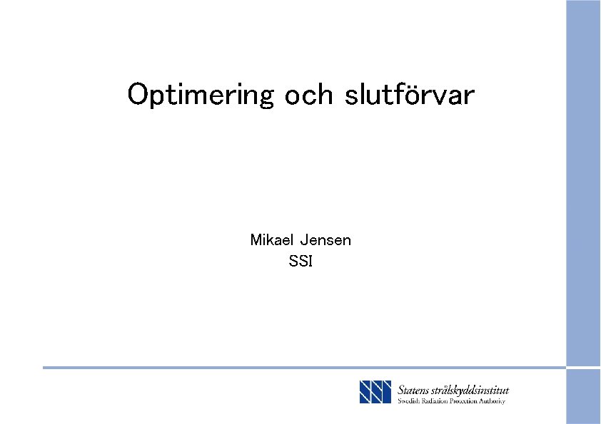 Optimering och slutförvar Mikael Jensen SSI 