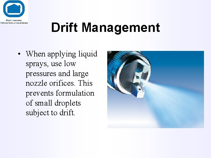 Drift Management • When applying liquid sprays, use low pressures and large nozzle orifices.