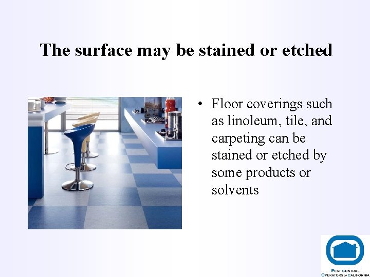 The surface may be stained or etched • Floor coverings such as linoleum, tile,