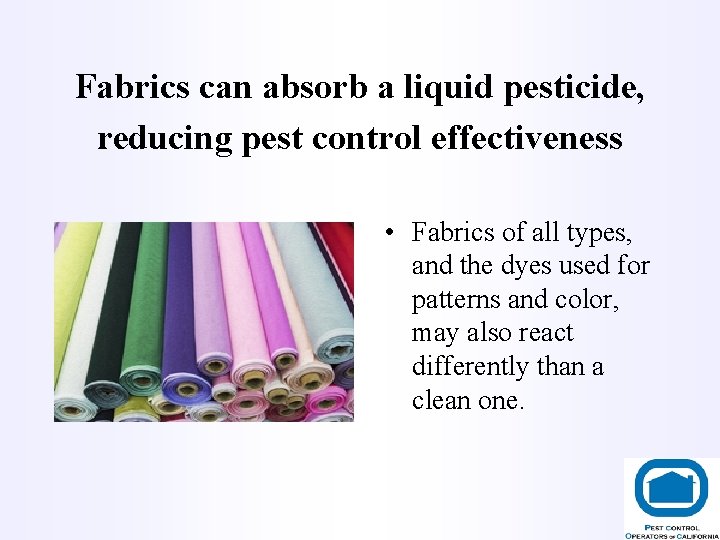 Fabrics can absorb a liquid pesticide, reducing pest control effectiveness • Fabrics of all