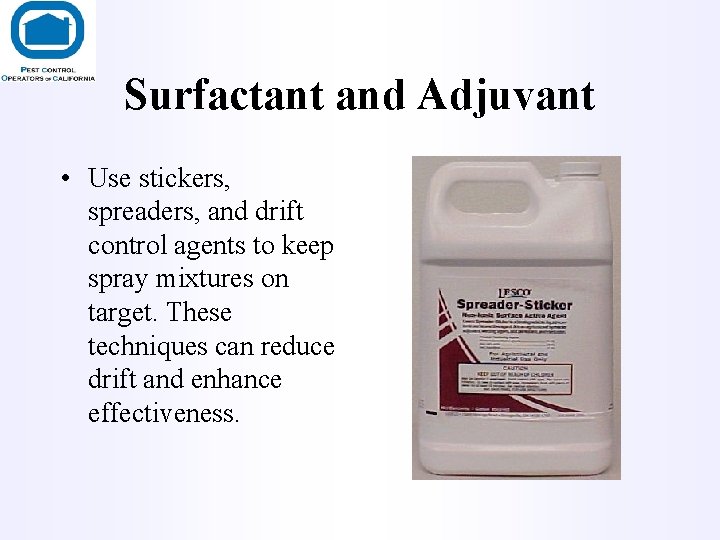 Surfactant and Adjuvant • Use stickers, spreaders, and drift control agents to keep spray