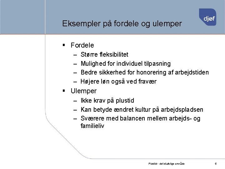 Eksempler på fordele og ulemper § Fordele – – Større fleksibilitet Mulighed for individuel