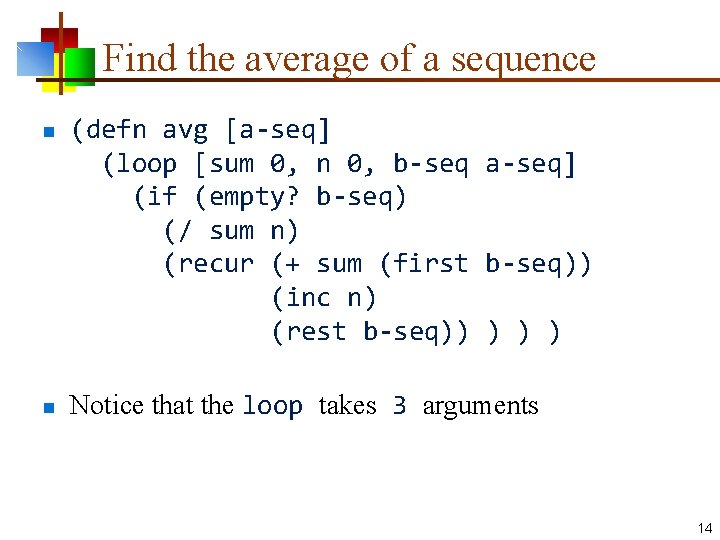 Find the average of a sequence n n (defn avg [a-seq] (loop [sum 0,