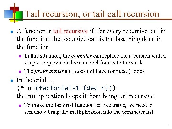 Tail recursion, or tail call recursion n A function is tail recursive if, for