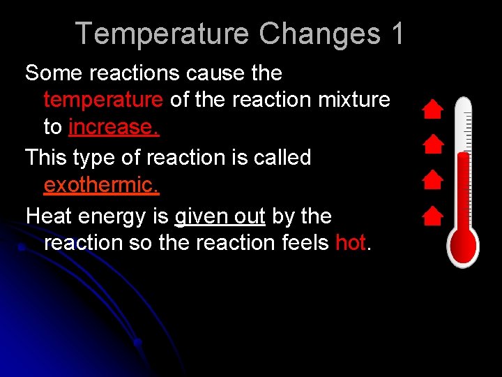 Temperature Changes 1 Some reactions cause the temperature of the reaction mixture to increase.